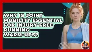Why Is Joint Mobility Essential For Injury-free Running Warm-ups? - All Sorts Of Running