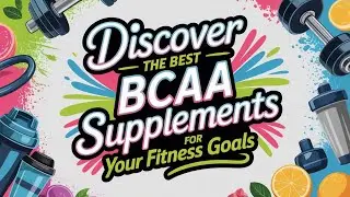 Discover The Best BCAA Supplements For Your Fitness Goals