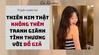 [ Truyện Audio ] Thiên Kim Thật Không Thèm Tranh Giành Tình Thương Với Đồ Giả