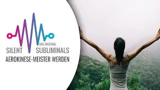 Aerokinese Meister werden ► Silent Subliminals ► Innere Kraft entdecken
