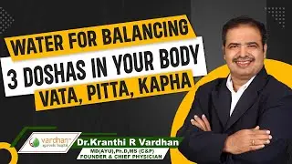 How to Balance Vata, Pitta, Kapha with Water | Ayurvedic Hydration Tips | Vardhan Ayurveda