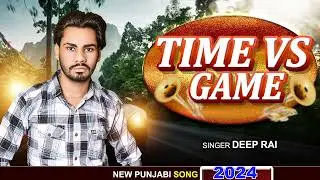 Time vs Game /Deep Rai (Official Audio)l New Latest Punjabi Song 2023