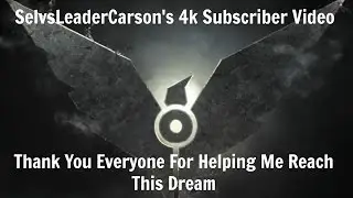 SelvsLeaderCarson's 4k Subscriber Video - Thank You All