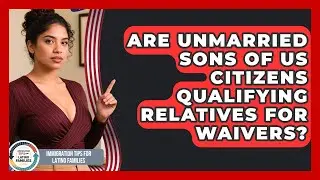 Are Unmarried Sons Of US Citizens Qualifying Relatives For Waivers?