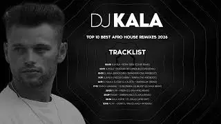 Top 10 Dj Kala Remixes 2026 🔥 Afro House 🥁 Best Afro House Remixes