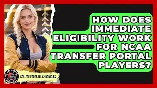How Does Immediate Eligibility Work For NCAA Transfer Portal Players? - College Football Chronicles