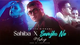 Sahiba x Samjho Na - Mashup | Geet Fusion | Aditya Rikhari | Latest Mashup Song 2025