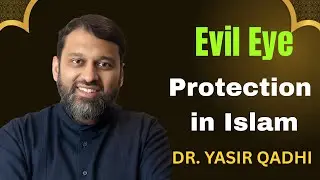Evil Eye Protection in Islam: Symptoms, Causes & Cure | Dr. Yasir Qadhi