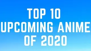 Top 10 Most Anticipated Anime of 2020