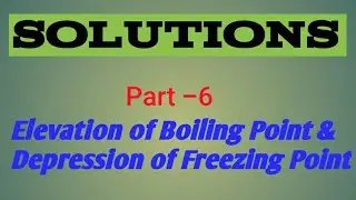 Elevation of Boiling Point & Depression of Freezing Point-Solutions.