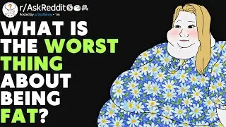 What's The WORST Thing About Being Fat? (r/AskReddit)