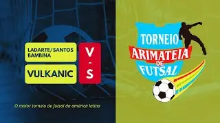 LADARTE/SANTOS BAMBINA X VULKANIC - TORNEIO ARIMATEIA DE FUTSAL 2025/2026