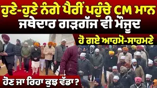 ਹੁਣੇ-ਹੁਣੇ ਨੰਗੇ ਪੈਰੀਂ ਪਹੁੰਚੇ CM ਮਾਨ ਜਥੇਦਾਰ ਗੜਗੱਜ ਵੀ ਮੌਜੂਦ ਹੋ ਗਏ ਆਹਮੋ-ਸਾਹਮਣੇ ਹੋਣ ਜਾ ਰਿਹਾ ਕੁਝ ਵੱਡਾ?