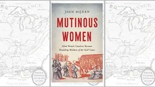 Mutinous Women: How French Convicts Became Founding Mothers of the Gulf Coast with Joan DeJean