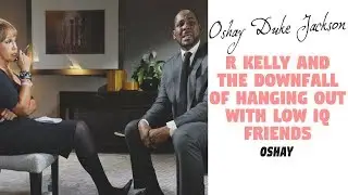 R Kelly and the Downfall of Hanging out with LOW IQ FRIENDS