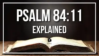 PSALM 84:11 Explained | Psalm 84:11 Meaning According to the Bible [KJV]