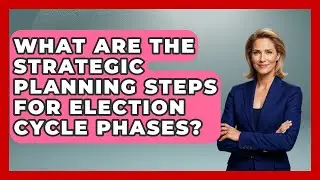 What Are The Strategic Planning Steps For Election Cycle Phases? - Your Campaign Coach