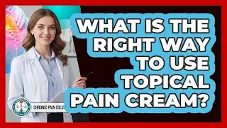 What Is The Right Way To Use Topical Pain Cream?