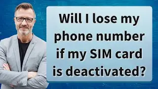 Will I lose my phone number if my SIM card is deactivated?