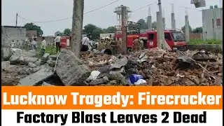 Lucknow Tragedy: Firecracker Factory Blast Leaves 2 Dead