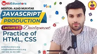 Practice of HTML, CSS Javascript Production Development - Lecture # 3 - Asad Mukhtar