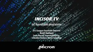IncisorTV European IoT Roundtable: Amit Gattani, Micron interview