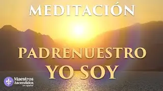 Padrenuestro YO SOY | MEDITACIONES DIARIAS. Maestros Ascendidos en Español.