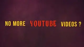 No More Youtube Videos ??