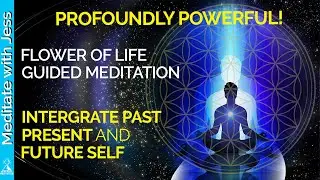 POWERFUL Guided Meditation.  Integrate Past Present & Future Self.  You Are The Flower Of Life UNITY