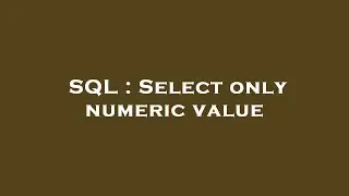 SQL : Select only numeric value