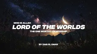 WHO IS ALLAH, LORD OF THE WORLDS | THE ONE WORTHY OF WORSHIP