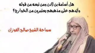 هل أسامة بن لادن ومن تبعه يعتبرون من الخوارج؟ | الشيخ صالح الفوزان