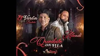 El Varon De La Bachata + Allendy - QUEDATE CON ELLA (audio oficial)