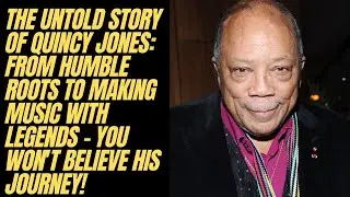 The Untold Story of Quincy Jones: From Humble Roots to Making Music with Legends