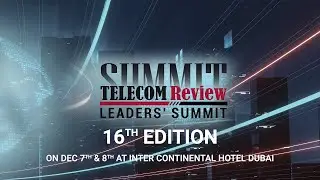 Highlights of the 16th Telecom Review Leaders&rsquo; Summit