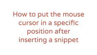 How to put the mouse cursor in a specific position after inserting a snippet