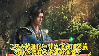 《凡人修仙傳》韓立飛升仙界前，為什麼要花八千年做準備？
