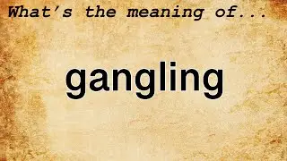 Gangling Meaning : Definition of Gangling