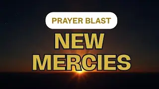 NEW MERCIES THIS MORNING | Prayer Blast for Hope, Open Doors & God&rsquo;s Plan