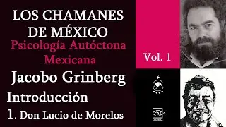 Ep. 1 Don Lucio de Morelos - Jacobo Grinberg Z. - LOS CHAMANES DE M&Eacute;XICO - Vol. 1 &ndash; Voz: Chavenato
