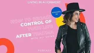 How to Regain Control of Your Life After Trauma - with Ali Kates