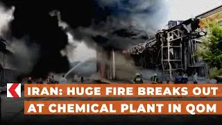 Iran: Huge fire breaks out at chemical plant in Qom