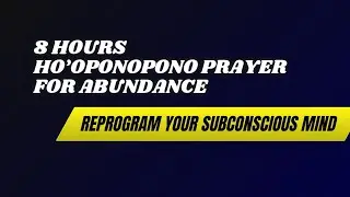 8 Hours Ho&rsquo;oponopono Prayer for Abundance | Reprogram Your Subconscious Mind