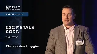 Christopher Huggins of C2C Metals Corp. presents at Metals Investor Forum in Toronto | March 2024