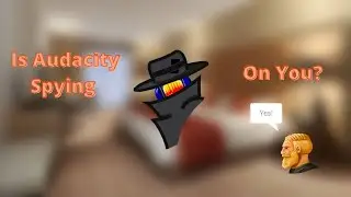 Is Audacity Spyware? (Short Answer: Yes, but still Watch the Video) + Face Reveal!