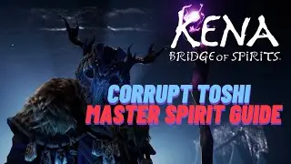 KENA BRIDGE OF SPIRITS | MASTER SPIRIT GUIDE |  CORRUPT TOSHI BOSS FIGHT |