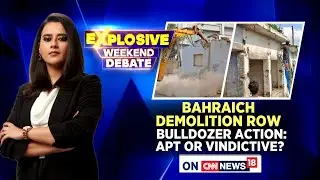 Bahraich Demolition Row: UP Government Bulldozer Action Against Accused Apt Or Vindictive? | News18