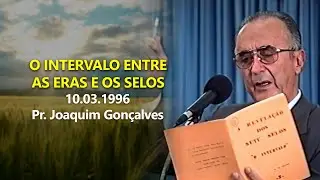 10.03.1996 - O Intervalo Entre as Eras e os Selos - Pr. Joaquim Gonçalves