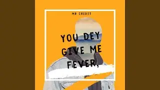 You Dey Give Me Fever,