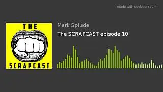 The SCRAPCAST episode 10